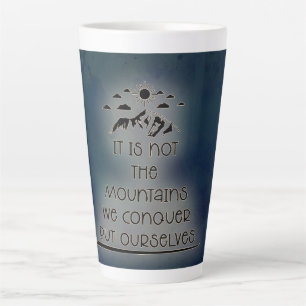 It's Not the Mountains We Conquer, But Ourselves Latte Mug