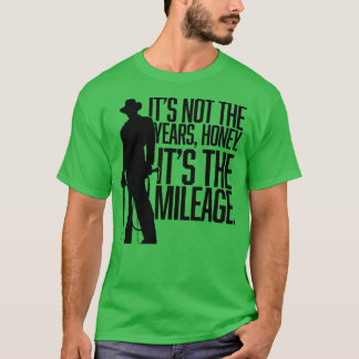 Its not the years honey Its the mileage T-Shirt