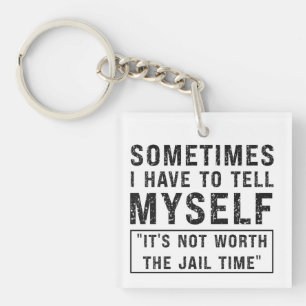 It's Not Worth The Jail Time Funny Humour Saying Keychain