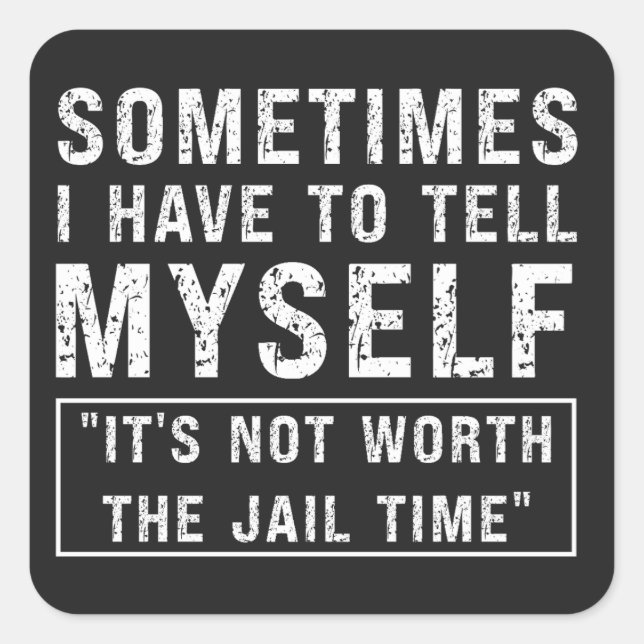 It's Not Worth The Jail Time Funny Quote Square Sticker (Front)