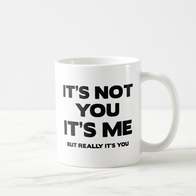 It's Not You. It's Me. But Really It's You. Coffee Mug (Right)