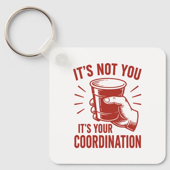 It's not you it's your coordination Beer Pong Keychain (Front)