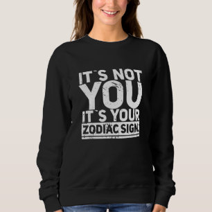 Its Not You Its Your Zodiac Sign Astrology Fun Sweatshirt