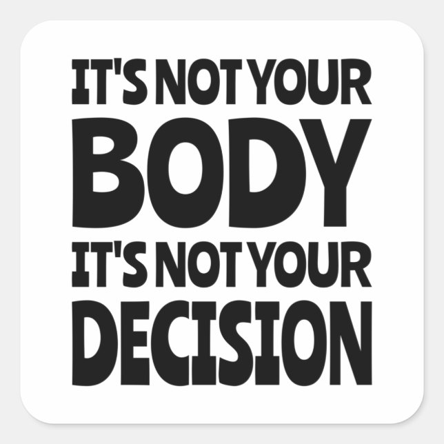 It's not your body It's not your decision Square S Square Sticker (Front)