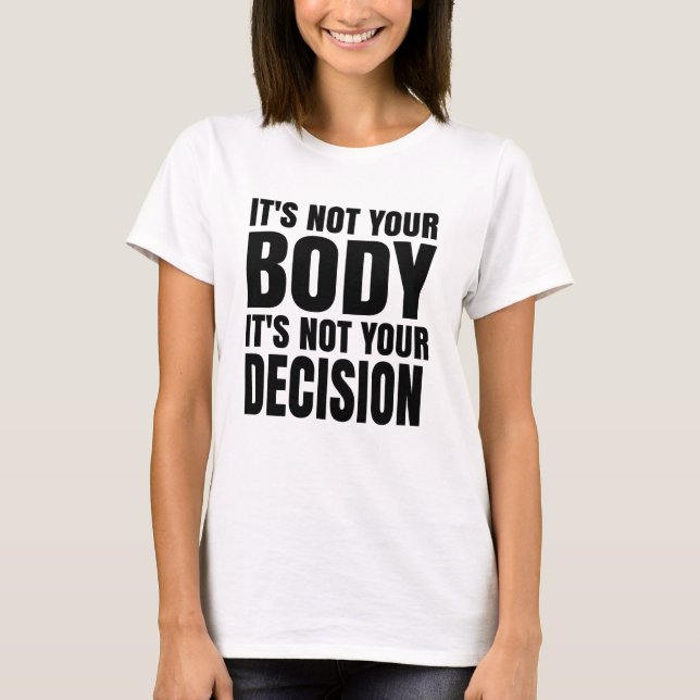 It's not your body It's not your decision T-Shirt (Front)