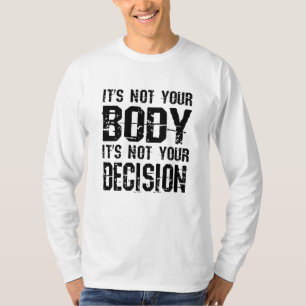It's not your body, It's not your decision T-Shirt