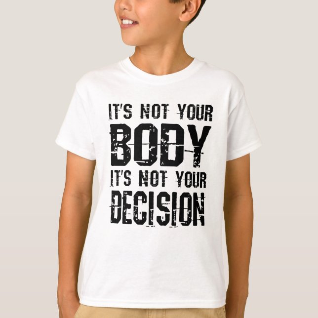 It's not your body, It's not your decision T-Shirt (Front)