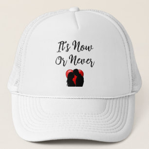 It's Now Or Never Trucker Hat