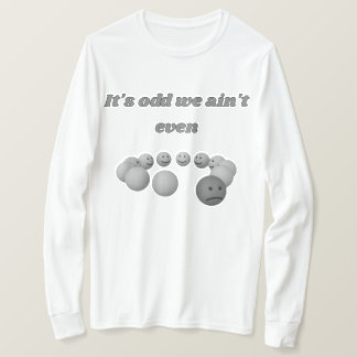 It's odd we aint even T-Shirt