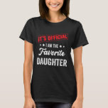 it's official i am the favourite daughter T-Shirt<br><div class="desc">it's official i am the favourite daughter Gift from Mother / Father. Perfect for women,  adults,  teens,  girls and kids</div>