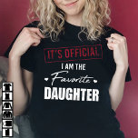 It's Official I Am The Favourite Daughter T-Shirt<br><div class="desc">It's Official I Am The Favourite Daughter Tee Apparel - Humour Sarcastic Gifts Ideas for Men,  Women,  Mother,  Father,  Mom,  Dad,  Daughter,  Son,  Sister,  Brother,  Friends,  Family,  Girls,  Boys.</div>