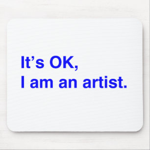 It's OK, I am an artist. Mouse Pad