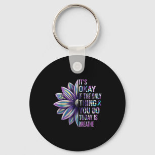 Its Ok If The Only Thing You Do Is Breathe Suicide Keychain