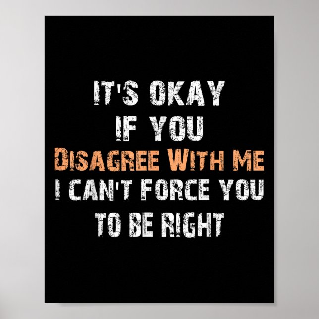 Its Ok If You Disagree With Me I Can't Force You T Poster (Front)