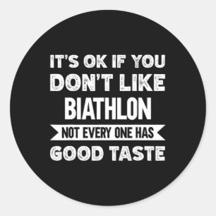 It's Ok If You Don't Like Biathlon Good Taste Classic Round Sticker