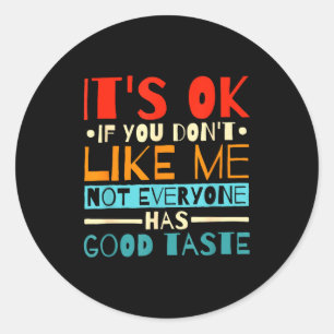 It's Ok If You Don't Like Me Not Everyone Has Good Classic Round Sticker