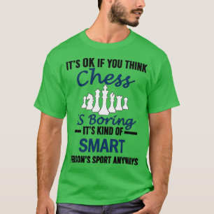 Its OK If You Think Chess Is Boring Chess Funny s  T-Shirt