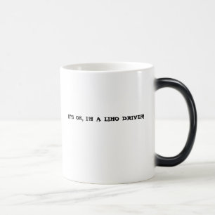 IT'S OK, I'M A LIMO DRIVER! MAGIC MUG