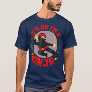 Its Ok Im A Ninja  Cool Ninja Warrior Funny Gift T-Shirt