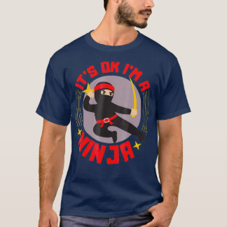 Its Ok Im A Ninja  Cool Ninja Warrior Funny Gift T-Shirt