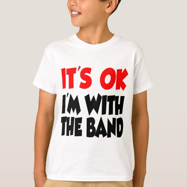 It's OK I'm With The Band T-Shirt (Front)