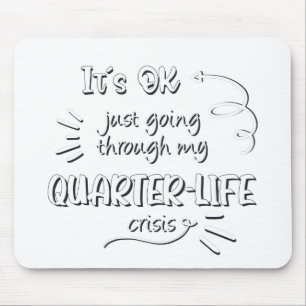 It's ok just going through my quarter life crisis mouse pad