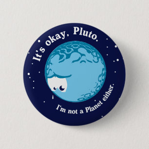 its ok pluto i'm not a planet either 2 inch round button
