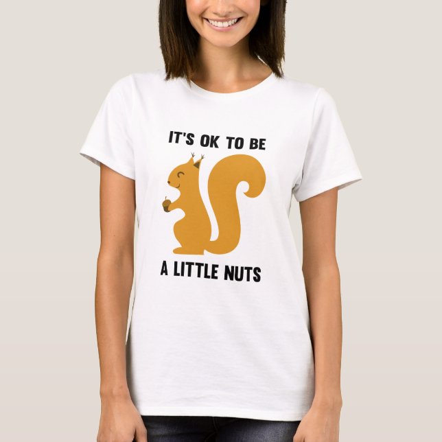 It's OK To Be A Little Nuts T-Shirt (Front)