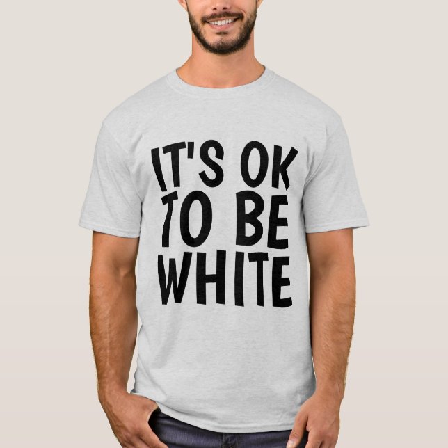 IT'S OK TO BE WHITE T-Shirts (Front)