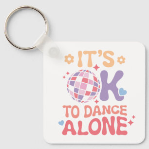 It's OK To Dance Alone Funny Single Self Love Keychain