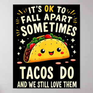 It's ok to fall apart sometimes tacos do  poster