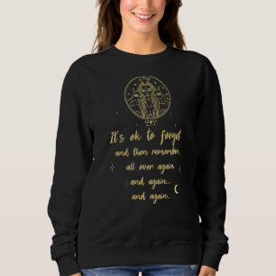 Its Ok To Forget And Then Remember All Over Again Sweatshirt