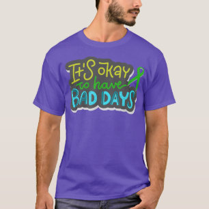 It's Ok To Have Bad Days Mental Health Awareness 2 T-Shirt