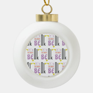 It's OK to not be OK Ceramic Ball Christmas Ornament