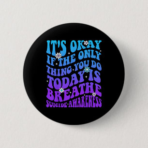 It's Okay If Only Thing You Do Is Breathe Suicide 2 Inch Round Button