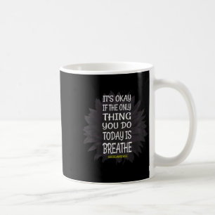 Its Okay If Only Thing You Do Is Breathe Suicide P Coffee Mug