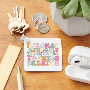 It's Okay If The Only Thing You Do Today Breathe Keychain