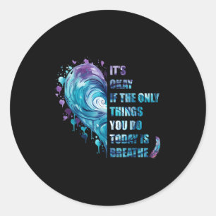 It's Okay If The Only Thing You Do Today Is Breath Classic Round Sticker