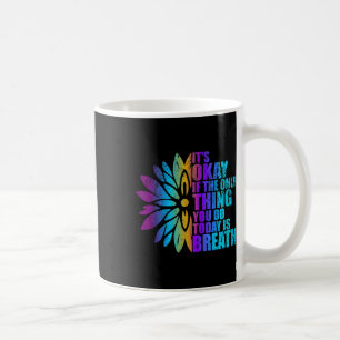 Its Okay If The Only Thing You Do Today Is Breath Coffee Mug