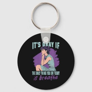 It's Okay If The Only Thing You Do Today Is Breath Keychain