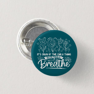 Its Okay If The Only Thing You Do Today Is Breathe 1 Inch Round Button