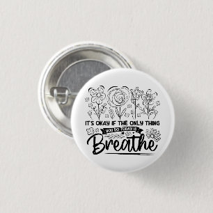 Its Okay If The Only Thing You Do Today Is Breathe 1 Inch Round Button
