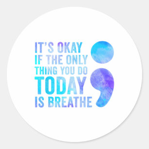 Its Okay If The Only Thing You Do Today Is Breathe Classic Round Sticker