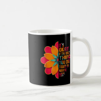 Its Okay If The Only Thing You Do Today Is Breathe Coffee Mug