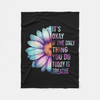 Its Okay If The Only Thing You Do Today Is Breathe Fleece Blanket