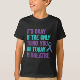 Its Okay If The Only Thing You Do Today Is Breathe T-Shirt