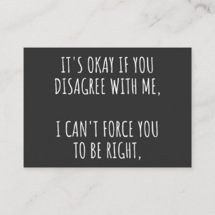 It's Okay If You Disagree With Me I Can't Force Yo Business Card