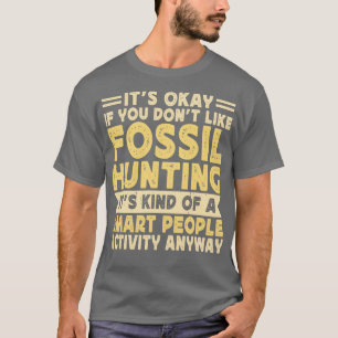 Its Okay If You Dont Like Fossil Hunting Its Kind  T-Shirt