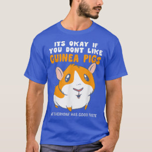 Its Okay If You Dont Like Guinea Pigs Good Taste G T-Shirt