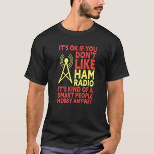 It's Okay If You Don't Like Ham Radio  Amateur Rad T-Shirt